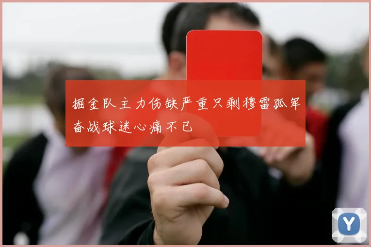 掘金队主力伤缺严重只剩穆雷孤军奋战球迷心痛不已