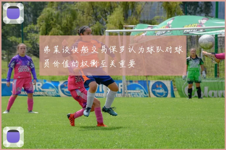 弗莱谈快船交易保罗认为球队对球员价值的权衡至关重要